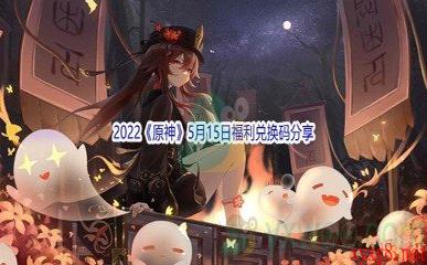 2022《原神》5月15日福利兑换码分享