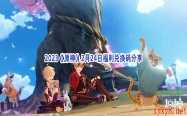 2023《原神》2月24日福利兑换码分享