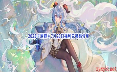 2023《原神》7月23日福利兑换码分享