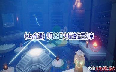 2021《sky光遇》9月22日大蜡烛位置分享