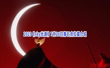 2023《sky光遇》7月26日落石点位置介绍