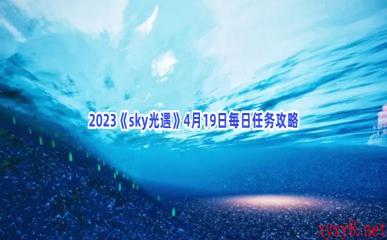 2023《sky光遇》4月19日每日任务攻略