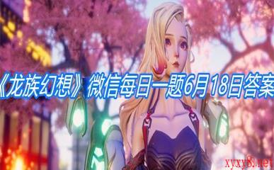 《龙族幻想》微信每日一题6月18日答案