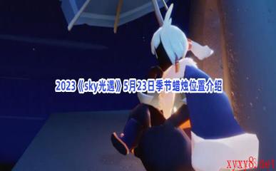  2023《sky光遇》5月23日季节蜡烛位置介绍