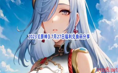 2023《原神》7月27日福利兑换码分享