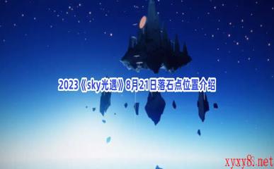 2023《sky光遇》8月21日落石点位置介绍