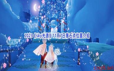 2023《sky光遇》11月7日落石点位置介绍