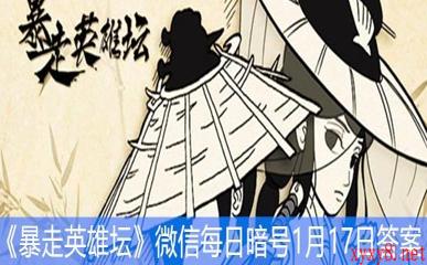 《暴走英雄坛》微信每日暗号1月17日答案