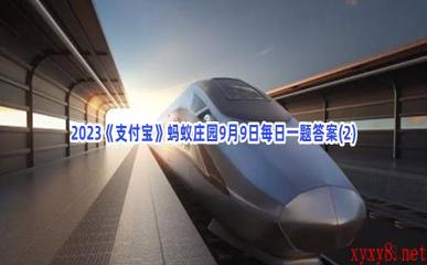 2023《支付宝》蚂蚁庄园9月9日每日一题答案(2)