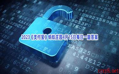 2023《支付宝》蚂蚁庄园4月15日每日一题答案