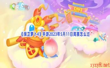 《保卫萝卜4》手游2023年5月11日周赛怎么过