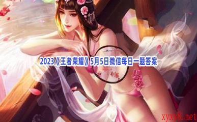 2023《王者荣耀》5月5日微信每日一题答案