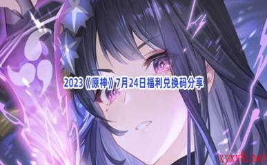 2023《原神》7月24日福利兑换码分享