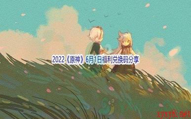 2022《原神》6月1日福利兑换码分享