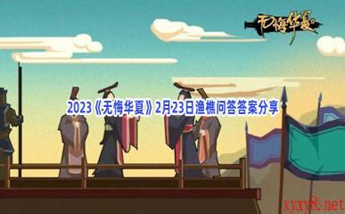 2023《无悔华夏》2月23日渔樵问答答案分享