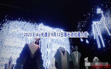 2023《sky光遇》9月12日落石点位置介绍