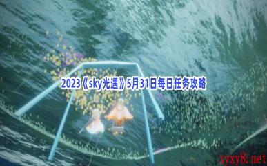 2023《sky光遇》5月31日每日任务攻略