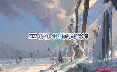 2022《原神》4月2日福利兑换码分享