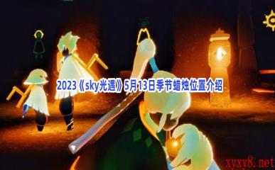   2023《sky光遇》5月13日季节蜡烛位置介绍