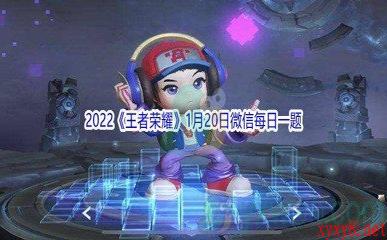 2022《王者荣耀》1月20日微信每日一题答案