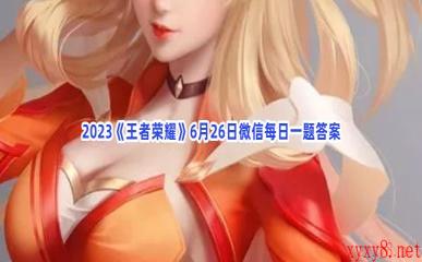 2023《王者荣耀》6月26日微信每日一题答案