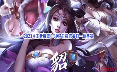 2023《王者荣耀》6月7日微信每日一题答案