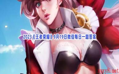 2023《王者荣耀》9月19日微信每日一题答案