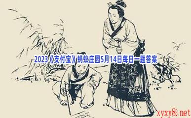 2023《支付宝》蚂蚁庄园5月14日每日一题答案