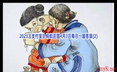 2023《支付宝》蚂蚁庄园4月3日每日一题答案(2)