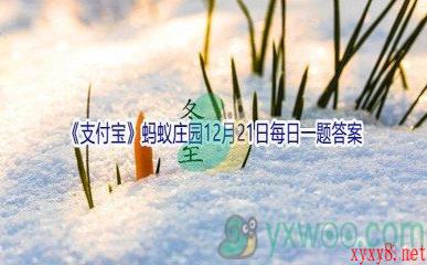 2021《支付宝》蚂蚁庄园12月21日每日一题答案