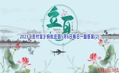 2023《支付宝》蚂蚁庄园5月6日每日一题答案(2)