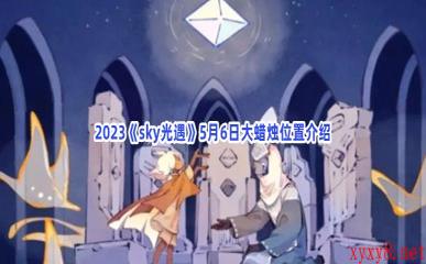 2023《sky光遇》5月6日大蜡烛位置介绍