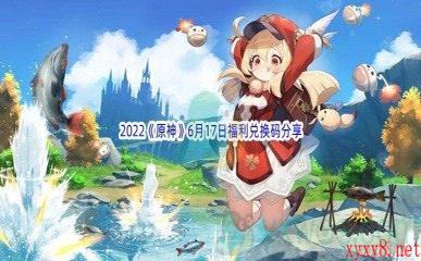 2022《原神》6月17日福利兑换码分享