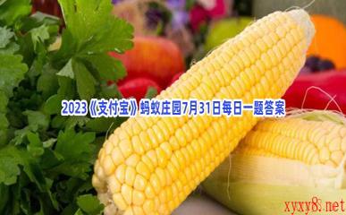 2023《支付宝》蚂蚁庄园7月31日每日一题答案