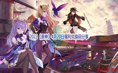 2022《原神》4月20日福利兑换码分享