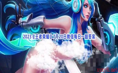 2023《王者荣耀》7月20日微信每日一题答案