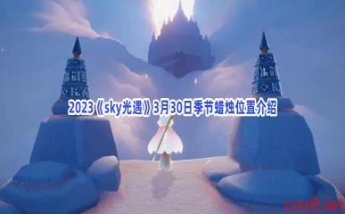 2023《sky光遇》3月30日季节蜡烛位置介绍