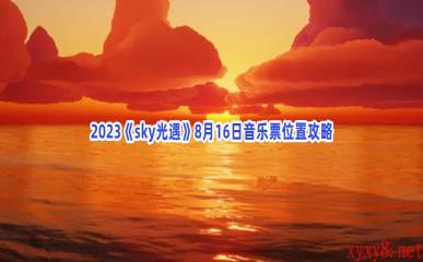 2023《sky光遇》8月16日音乐票位置攻略