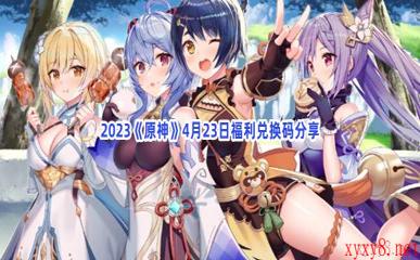 2023《原神》4月23日福利兑换码分享