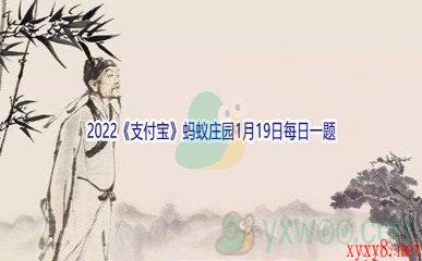 2022《支付宝》蚂蚁庄园1月19日每日一题答案