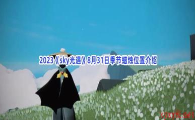  2023《sky光遇》8月31日季节蜡烛位置介绍