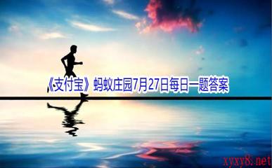 2021《支付宝》蚂蚁庄园7月27日每日一题答案(2)