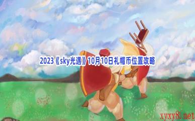 2023《sky光遇》10月10日礼帽币位置攻略