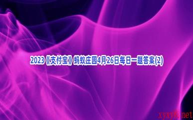 2023《支付宝》蚂蚁庄园4月26日每日一题答案(2)
