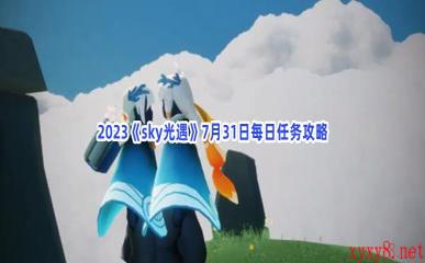 2023《sky光遇》7月31日每日任务攻略