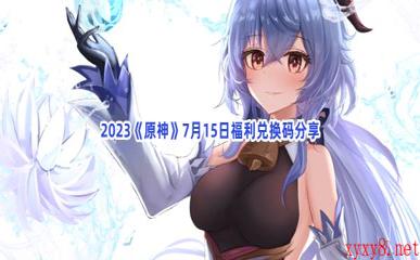 2023《原神》7月15日福利兑换码分享