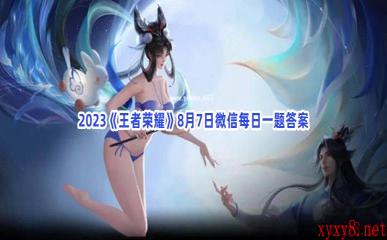 2023《王者荣耀》8月7日微信每日一题答案