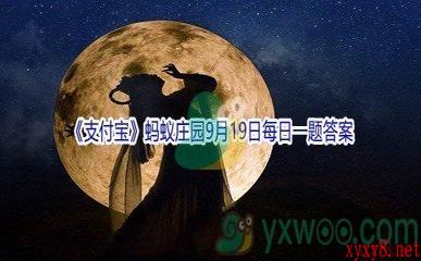 2021《支付宝》蚂蚁庄园9月19日每日一题答案(2)