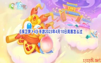 《保卫萝卜4》手游2023年4月10日周赛怎么过