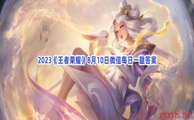 2023《王者荣耀》8月10日微信每日一题答案